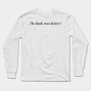 The book was better! Long Sleeve T-Shirt